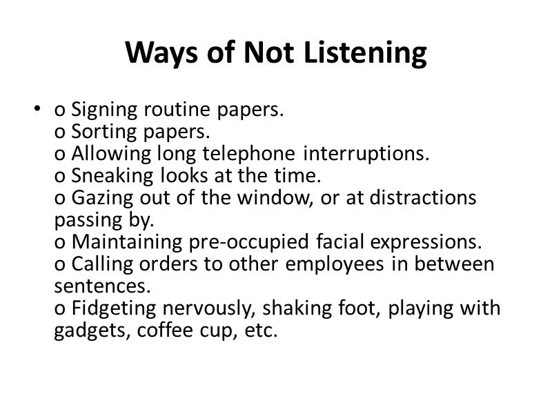 Ways of Not Listening o Signing routine papers.  o Sorting papers.  o